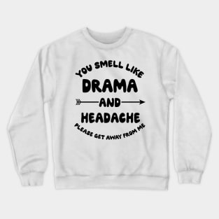 You Smell Like Drama And A Headache Please Get Away From Me Crewneck Sweatshirt